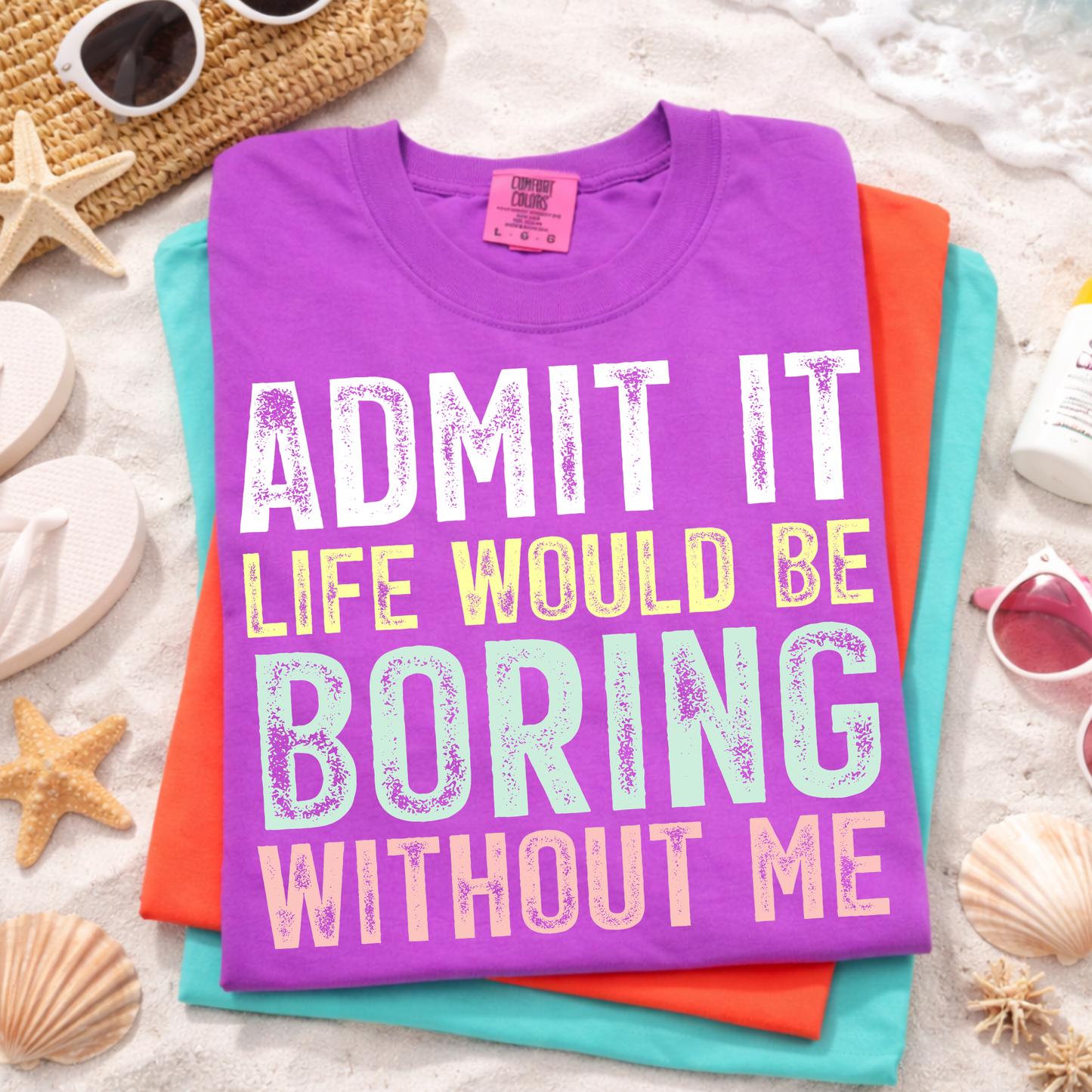 Admit It Life Would Be Boring Without Me Shirt, Funny Graphic Tee, Sarcastic Shirt, Bold Statement Tee, Trendy Summer Shirt, Humor Tee