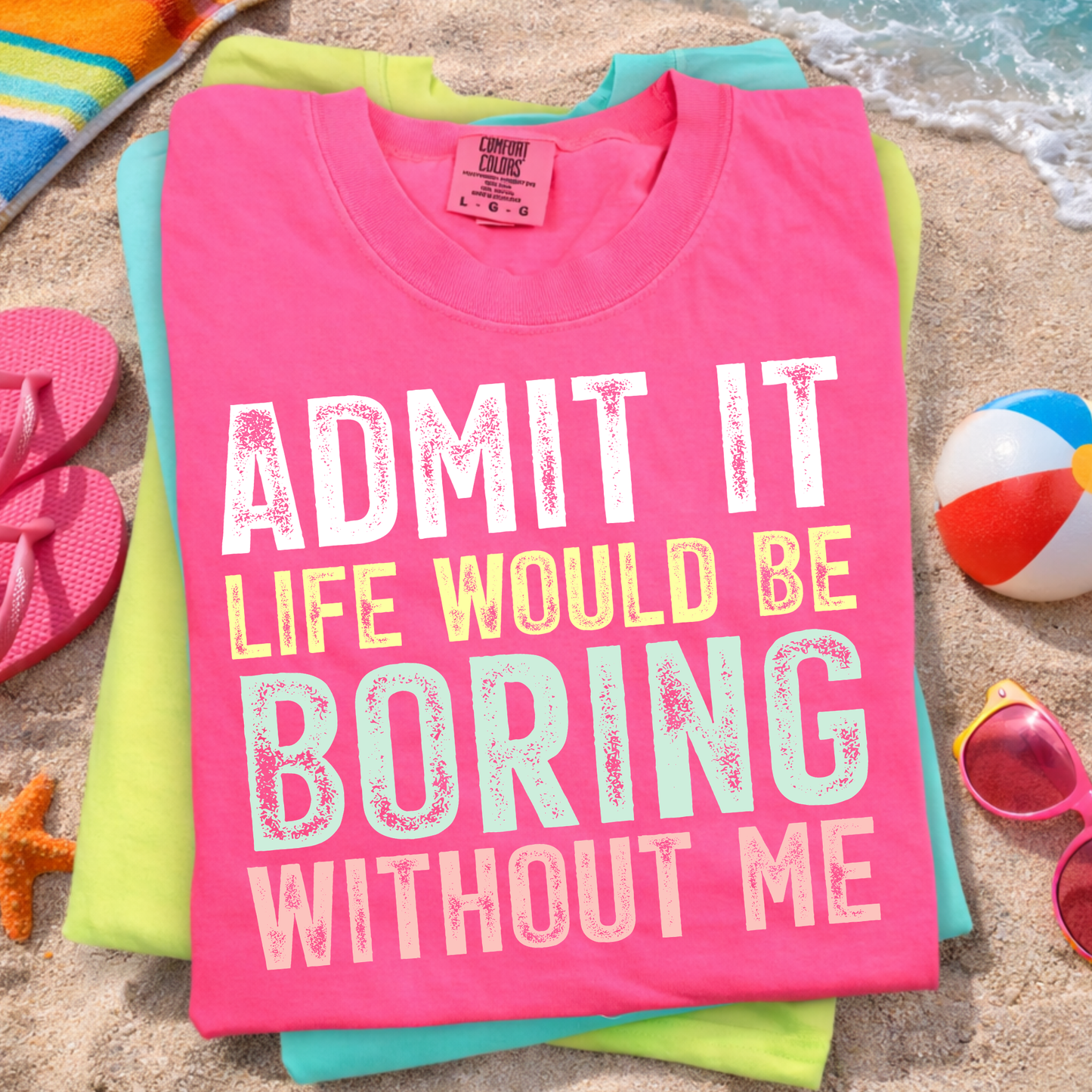 Admit It Life Would Be Boring Without Me Shirt, Funny Graphic Tee, Sarcastic Shirt, Bold Statement Tee, Trendy Summer Shirt, Humor Tee