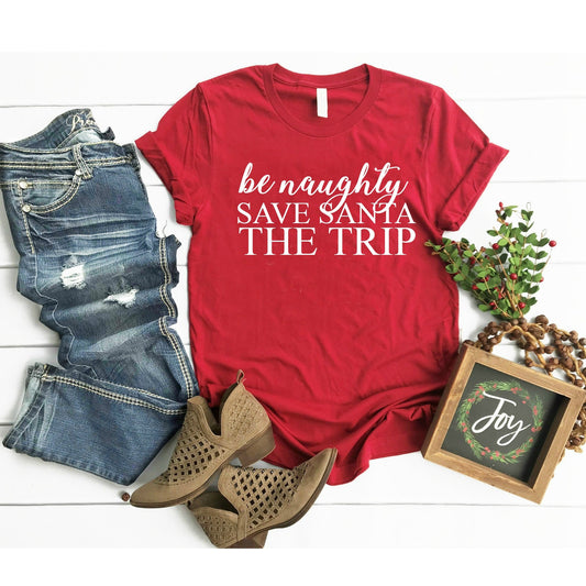 Christmas Shirts, Be Naughty Save Santa A Trip, Bella Canvas Unisex Shirt, Women's Christmas Shirt, Shirts for Christmas