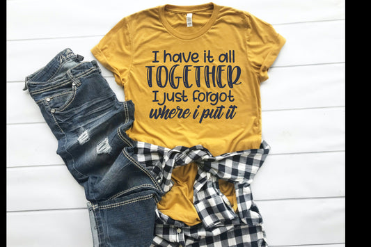 I Have It All Together I Just Forgot Where I Put It-Gifts For Women - Gift for Her-Funny T-Shirt- Graphic Tees- Sarcasm Tee